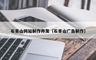 自贡石景山网站制作开发（石景山广告制作）