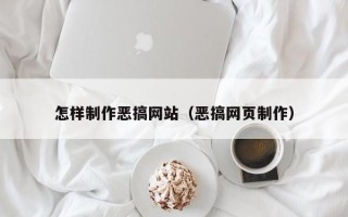 自贡怎样制作恶搞网站（恶搞网页制作）