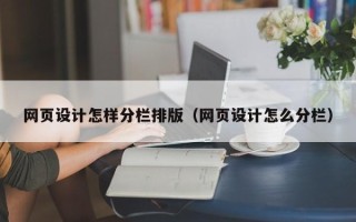 自贡网页设计怎样分栏排版（网页设计怎么分栏）