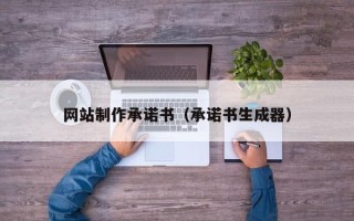 自贡网站制作承诺书（承诺书生成器）